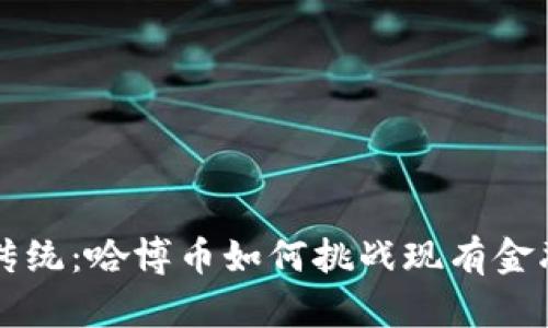 颠覆传统：哈博币如何挑战现有金融体系