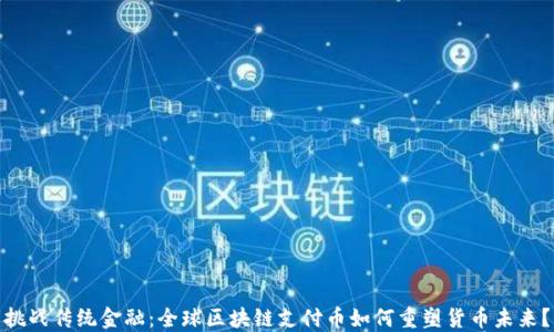 
挑战传统金融：全球区块链支付币如何重塑货币未来？