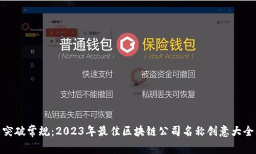 突破常规：2023年最佳区块链公司名称创意大全