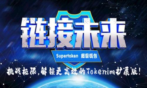 挑战极限，解锁更高效的Tokenim扩展版!