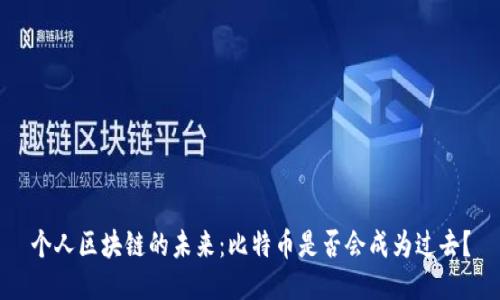 个人区块链的未来：比特币是否会成为过去？