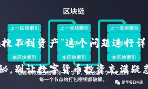 为了更好地帮助你，我将围绕“tokenim搜不到资产”这个问题进行详细的探讨，并提供一些解决方案和建议。

Tokenim上线不到资产？解决方案大揭秘，别让数字货币投资充满疑惑！