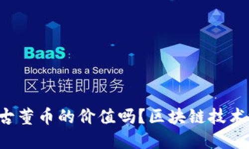 你还在孤独地寻找古董币的价值吗？区块链技术给你带来了新机遇！