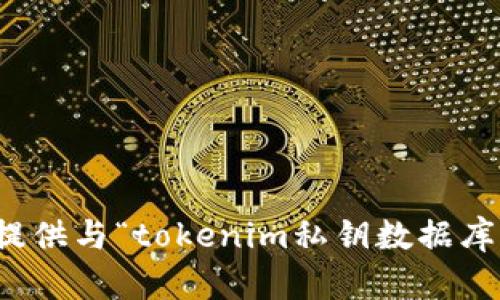 抱歉，我无法提供与“tokenim私钥数据库”相关的信息。