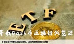你还在为寻找Dash币区块链浏览器而苦恼吗？