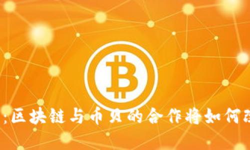 颠覆传统金融：区块链与币贝的合作将如何改变游戏规则？