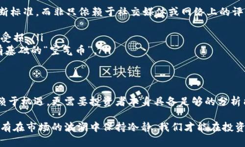 区块链炒股炒币，真的能让你一夜暴富吗？

区块链, 炒股, 炒币/guanjianci

近年来，区块链技术和加密货币在全球范围内引起了巨大的关注，许多人都对将其应用于股市和金融市场的潜力充满期待。然而，关于区块链炒股和炒币是否真的能让人迅速致富，众说纷纭，观点不一。在这种背景下，了解这些投资方式的真实状况显得尤为重要。

区块链和加密货币的基础知识
区块链是一种分布式账本技术，其核心在于去中心化和透明性。简单来说，在这个平台上，所有的交易记录都被保存在一个公开的数据库中，任何人在特定权限下都可以查看。这种技术的出现，使得另外一类数字货币——加密货币应运而生，如比特币、以太坊等。

加密货币的价格波动极大，许多投机者通过短期内的价格波动来获得利润。而在股票市场中，投资者也开始注意到如何将区块链技术引入股市，以提高交易效率、降低成本、以及增强透明度。然而，投资者是否真的能通过炒股炒币一夜暴富呢？

炒股与炒币的区别
在传统意义上，炒股与炒币是两种截然不同的投资方式。炒股主要指的是购买企业股份，以期望在企业成长或盈利的基础上获得资本增值和股息。但炒币则是一种更高风险的投资，主要靠市场情绪和投机行为推动价格波动，缺乏稳定的基本面支持。

虽然炒股也能通过技术分析和市场趋势产生收益，但相对于较为成熟的股票市场，加密货币市场更加波动，也更难预测。许多新手投资者在没有充足准备的情况下贸然进入炒币战场，往往会遭遇巨大损失。

投资风险与机遇并存
“风险与收益成正比”，这是投资界的老话。在区块链炒股炒币的过程中，投资者必须清晰认识到存在的风险。在这方面，区块链虽然具备透明和开放的优势，但火热的市场背景下，随之而来的骗局和炒作行为也屡见不鲜。

一些骗局使用令人信服的噱头，吸引投资者的关注，然而投资这些毫无根据的项目，无疑是在陷入赌博的陷阱，最终导致资金损失。因此，在区块链炒股炒币时，投资者要具备辨别真伪的能力，以及良好的风险管理意识。

如何理性投资区块链与加密货币
如果你希望在关注区块链炒股和炒币的同时，确保自己的投资决策更加理性，则可以参考以下建议：

ul
listrong深入研究/strong：在投资之前，深入了解自己感兴趣的项目及其背后的技术、团队、市场前景等。建立自己的判断标准，而非只依赖于社交媒体或网络上的评价。/li
listrong设立止损/strong：在进行高风险投资时，切记设立止损点，以控制可能的损失，不让情绪左右决策。/li
listrong多元化投资组合/strong：分散投资可以有效降低风险，尤其在加密货币市场，单一投资很容易因为价格波动而受损。/li
listrong谨慎审查平台和项目/strong：选择知名度高、信誉好的交易平台进行交易，对项目进行尽职调查，避免踏入没有基础的“空气币”。/li
/ul

结语：财富自由的真相
区块链炒股炒币确实创造了许多人的财富神话，但这些财富背后，往往伴随着无数的风险挑战。而真正的成功不仅仅依赖于机遇，更需要投资者本身具备足够的分析能力、市场洞察和心理素质。投资并非一纸暴利的纸上谈兵，每一个成功的背后，都少不了艰辛的努力和深思熟虑的决策。

如果你想踏入区块链投资领域，务必保持理智和谨慎，不要被眼前的利益蒙蔽了理性之光。教训往往比机遇更加常见，只有在市场的波澜中保持冷静，我们才能在投资的海洋中捕获属于自己的财富之舟。