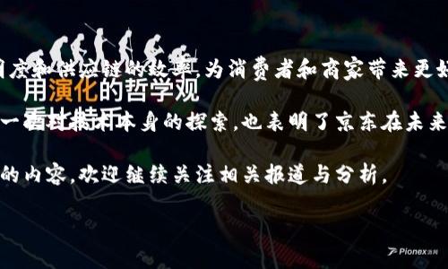 京东底层区块链：它有币吗？

近年来，区块链技术在各行各业广泛应用，尤其是在电子商务领域。作为中国大型电商平台之一，京东在区块链方面的探索也引起了广泛的关注。然而，很多人对于“京东的底层区块链是否有币”这个问题产生了疑惑。在接下来的内容中，我们将为您解答这一问题，揭示京东的区块链战略以及未来的发展趋势。

理解京东的区块链战略

在深入回答“京东底层区块链有没有币”这个问题之前，我们需要先了解京东在区块链方面的战略定位。京东致力于借助区块链的技术优势来提升供应链管理效率、打击假货、保护用户隐私等。通过构建底层区块链，京东能够实现数据的透明可追溯，提高用户信任度。

目前，京东的区块链技术主要应用于质量追溯和电子合同等功能。例如通过区块链记录商品的生产、运输、销售等环节的信息，消费者可以轻松查询商品的来源，确保购买到真正的优质商品。

京东底层区块链是否有币？

现在，让我们直接进入主题。京东的底层区块链系统目前并没有推出专门的数字货币，也就是说京东并没有自己的“币”。和一些依赖于数字货币进行交易的区块链项目不同，京东的区块链更注重在于技术的应用和场景的落地，主要服务于京东自身的物流、供应链等业务。

此外，京东并没有依靠发行数字货币来筹集资金或推动业务发展，反而是通过区块链技术的落地应用来增强用户体验和提高业务效率。这种选择使得京东在区块链的道路上走得更为稳健，避免了一些加密货币投资带来的风险。

京东区块链的应用场景

虽然京东底层区块链没有币，但其技术应用的场景却十分丰富。以下是一些主要的应用方向：

ul
  listrong防伪追溯：/strong在食品、药品等行业，京东利用区块链追踪产品的来源，使得消费者能够查看产品的详细信息，从而大大降低假冒伪劣产品的风险。/li
  listrong智能合同：/strong通过区块链技术，京东能够自动化合同的执行，比如在物流环节中，合同条款的自动执行能够提高效率，降低人工误差。/li
  listrong供应链金融：/strong京东通过区块链提升供应链的透明度，为上下游企业提供更加可靠的金融服务，推动资金的高效流动。/li
/ul

为什么京东不开发自身的数字货币？

很多人可能会问，京东为何不推出自己的数字货币呢？这是因为数字货币的市场尚处于波动中，监管政策不明确，涉及的法律风险与技术挑战都是巨大的。

此外，数字货币的发行和流通需要极高的安全性与合规性，而京东现阶段更倾向于把精力集中在利用现有技术提升用户体验、实现业务增长上。推出数字货币可能会分散公司的资源与精力，影响主业的发展。

未来展望：京东与区块链的深度融合

虽然京东没有自己的数字货币，但这并不意味着其在区块链技术上的探索会止步。相反，未来随着技术的不断发展和市场的需求，京东很可能会在区块链领域有更多的创新和突破。

ul
  listrong多元化应用：/strong未来，京东可能会将区块链技术应用于更多的业务场景中，比如更深入的金融服务、客户关系管理等，以此提升用户的整体体验。/li
  listrong合作与创新：/strong京东在区块链领域也可能会与其他科技公司或金融机构建立合作关系，共同开发符合市场需求的产品和服务，推动整个行业的革新。/li
/ul

总结：京东的区块链未来可期

综上所述，京东的底层区块链目前并没有发行数字货币，但其技术应用的前景广阔。通过区块链技术，京东希望能够提升产品的透明度和供应链的效率，为消费者和商家带来更好的体验。

在快速发展的科技环境中，京东在区块链的发展方向上选择了更稳重的战略，注重技术的实际应用而非虚拟货币的挖掘。这不仅是一次对技术本身的探索，也表明了京东在未来可能继续借助区块链技术打破传统商业模式的决心。 

未来我们期待看到京东在区块链领域的创新与应用，推动行业向数字化、智能化的方向发展。如果您想了解更多关于京东和区块链的内容，欢迎继续关注相关报道与分析。

京东, 区块链, 数字货币/guanjianci