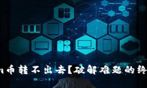 Tokenim币转不出去？破解难题的终极指南！