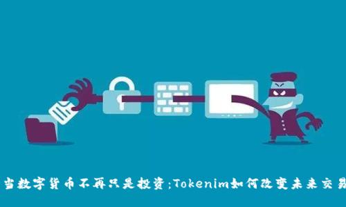 当数字货币不再只是投资：Tokenim如何改变未来交易