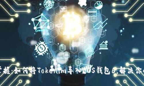 轻松掌握：如何将Tokenim导入EOS钱包6，解决你的困惑