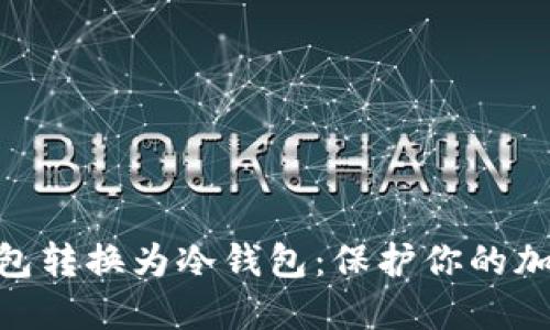 如何将Tokenim钱包转换为冷钱包：保护你的加密资产的终极指南