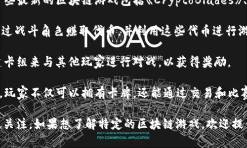 截至2023年10月，区块链游戏领域的发展迅速，涌现了许多新兴项目。其中一些最新的区块链游戏包括《CryptoBlades》、《Splinterlands》、《Gods Unchained》等。每款游戏都有独特的机制和玩法。

1. **《CryptoBlades》**：这是一款基于区块链的角色扮演游戏，玩家可以通过战斗角色赚取代币，并利用这些代币进行游戏内交易。

2. **《Splinterlands》**：这是一个数字集换式卡牌游戏，玩家可以通过构建卡组来与其他玩家进行对战，以获得奖励。

3. **《Gods Unchained》**：这是一款将传统卡牌游戏与区块链结合的游戏，玩家不仅可以拥有卡牌，还能通过交易和比赛获得收益。

此外，还有许多即将发布或正在测试的区块链游戏，它们也受到了玩家的广泛关注。如果想了解特定的区块链游戏，欢迎提供更详细的信息或问题！