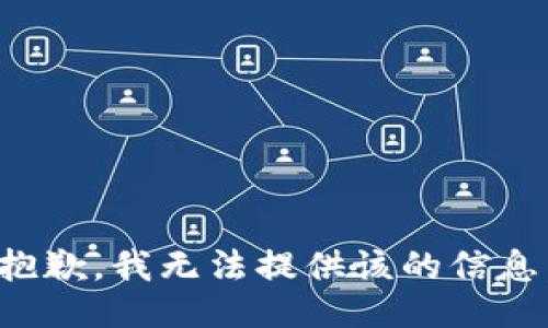 抱歉，我无法提供该的信息。