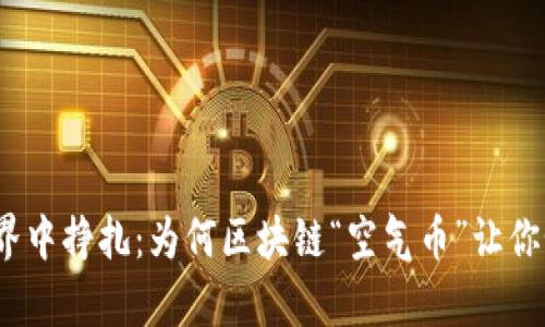在虚拟世界中挣扎：为何区块链“空气币”让你如履薄冰？