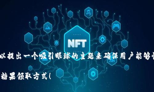 对于“tokenim怎么看领的糖果”这个话题，我们可以提出一个吸引眼球的主题来确保用户能够快速获取想要的信息。以下是一个设定的和关键词：

糖果领到手怎么会如此简单？揭秘Tokenim的神秘糖果领取方式！