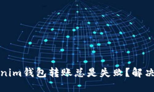 icka为什么你的Tokenim钱包转账总是失败？解决这个问题的终极指南