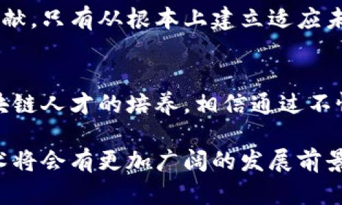 区块链人才培养新机遇：政策与挑战并存！

区块链, 人才政策, 教育培训/guanjianci

引言：区块链行业的崛起与人才缺口
在这个信息化不断加速的时代，区块链作为一项颠覆性的技术，正悄然改变着各行各业的运作方式。在互联网巨头、金融机构、政府机构以及初创企业等多个领域，区块链技术的应用率正在急剧上升。这不仅为企业带来了新的机遇，同时也促使对专业人才的需求达到了前所未有的高度。

然而，人才短缺的问题始终困扰着这个新兴行业。尽管有越来越多的人开始接受区块链相关的教育，但真正掌握核心技术且能在实践中灵活应用的人才仍然寥寥可数。因此，各级政府和教育机构开始制定针对性的人才培养政策，以期快速填补这一空缺。

区块链人才市场的现状与需求
根据市场研究，区块链专业人才的需求主要集中在几个方面，包括技术开发、项目管理、政策合规、市场推广等。因此，市场对于区块链开发者、架构师、分析师以及相关领域专家的需求非常迫切。

从招聘趋势来看，越来越多的企业愿意为高技能的区块链专业人才提供可观的薪资待遇。同时，区块链技术的快速发展也要求人才不仅具备扎实的技术基础，还需要在传统金融、法律、供应链管理等领域有足够的认知与理解。

最新人才政策的出台背景与目的
为了应对日益严重的人才短缺，各国纷纷出台促进区块链人才培养的政策。政府认识到，只有通过系统人才培养和教育改革，才能为区块链行业提供足够的专业人员，以保证技术的顺利推广和应用。

例如，一些国家推出了针对区块链技术研究的资助计划，鼓励高校和科研机构设立相关课程并开展相关研究。这些政策的最终目的在于通过教育支持，培养符合市场需求的高素质专业人才，同时也促使产业的健康发展。

具体的政策措施与实施细则
为落实上述目标，各地政府通常会制定一系列具体措施。例如：引入区块链课程：政府鼓励高校设置区块链及分布式账本技术相关课程，进行系统化教学，让学生从基础知识到深层次应用都有所了解。

建立实习与就业合作平台：政府引导企业与高校建立合作关系，共同开设实习项目，让学生在真实的工作环境中锻炼和提升自己的能力。

开展技能培训与认证：不仅仅针对大学生，政府部门也会组织面向在职人员的短期培训班，以帮助他们掌握新的技术技能，从而更好地适应市场变化。

政策落实中的挑战与应对策略
尽管人才政策的出台在一定程度上缓解了人才短缺的问题，但在实施过程中仍然面临多重挑战。比如，教育课程内容的更新滞后，教材缺乏权威性，以及培训师资的不足等问题，严重制约了政策的效果。

为了应对这些挑战，相关部门需要加强与行业代表的沟通，及时了解企业所需的技能与知识，确保教育内容的针对性和实用性。同时，政府还应该鼓励企业参与培训的过程，在课程设计和教学方法上提出更为具体的建议与要求。

成功案例分享：人才政策实践与成效
在一些国家，政府和企业密切合作，成功实施的区块链人才培养模式值得借鉴。例如，以色列和新加坡均在区块链人才培养方面做出了一定的成绩。这些国家通过设立创新实验室和技术园区，为学生和企业提供了丰富的资源和支持，促进了人才的快速成长。

在这样的结构框架下，许多参与者不仅能够获得实践经验，还能通过与业界的实时互动，提升自身的市场竞争力。这样的成功案例，不仅为其他国家提供了良好的参考，同时也展现了政策实施的实际效果。

展望未来：推动区块链人才培养的关键路径
随着区块链技术的持续发展，未来的人才培养将面临新的机遇与挑战。政府、教育机构与企业三方的合作将愈发重要。通过整合各方资源，创造更加灵活和有效的学习平台，我们将能更好地应对技术更迭带来的影响。

相信在不久的将来，区块链领域的专才将会大量涌现，他们将为推动区块链技术的广泛应用、产业进步和经济发展做出积极的贡献。只有从根本上建立适应未来的发展需求的人才培养体系，才能为区块链行业注入源源不断的活力。

结语：携手共建区块链人才生态
在这个快速发展的行业中，每一个个体的努力都是值得肯定的。无论是政府机构、教育机构还是企业都应携手合作，共同推动区块链人才的培养。相信通过不懈努力，我们将能够真正建立起一个充满活力和创造力的区块链人才生态。

这不仅有助于解决当前行业面临的人才短缺问题，还能为未来的科技创新打下坚实的基础。期待，在全球化的浪潮中，区块链技术将会有更加广阔的发展前景，而人才的力量，就是其中最为核心的驱动力之一。