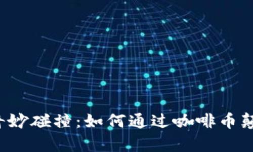 区块链与咖啡的奇妙碰撞：如何通过咖啡币颠覆传统交易模式？