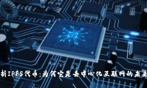 深度解析IPFS代币：为何它是去中心化互联网的未来挑战者