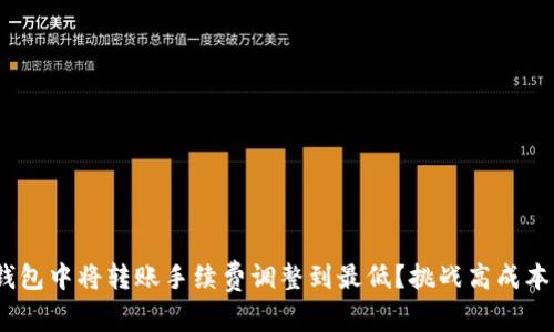 如何在Tokenim钱包中将转账手续费调整到最低？挑战高成本的传统转账方式！