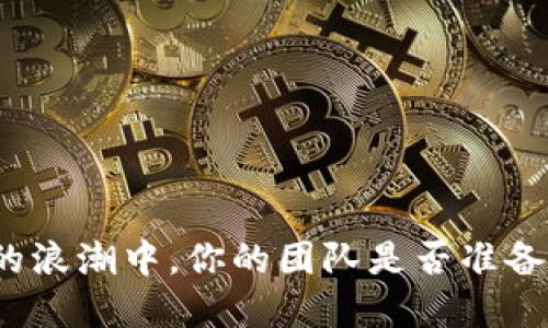 在技术变革的浪潮中，你的团队是否准备好迎接挑战？