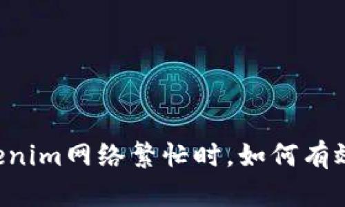 当Tokenim网络繁忙时，如何有效应对？