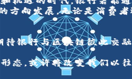   银行能否颠覆传统货币？探讨区块链币的未来和潜力 / 
 guanjianci 区块链币,银行,金融科技 /guanjianci 

引言：传统金融与区块链的碰撞
随着科技的飞速发展，区块链技术逐渐走入公众视野，成为一个备受关注的话题。尤其在金融领域，许多人开始思考这个去中心化的技术如何影响传统银行体系。越来越多的银行开始尝试发行自己的区块链货币，借此来提升竞争力和改善服务质量。在这样的背景下，探讨银行发行的区块链币以及其更广泛的影响成为了非常重要的话题。

区块链币的基本概念
首先，我们需要了解什么是区块链币。通俗来说，区块链币是基于区块链技术而创建的数字货币，最典型的例子就是比特币。它们利用去中心化和加密技术确保交易的安全性与透明度，使得用户可以不依赖于中央机构进行交易。这一特性使得区块链币具有非常大的潜力，同时也给传统银行带来了挑战。

银行发行区块链币的动因
对许多银行而言，发行区块链币并不是一个简单的决定，而是一个深思熟虑的战略选择。首先，在数字化转型的大背景下，银行需要不断创新，以吸引和保持客户。传统的银行业务模式面临着来自金融科技公司的巨大竞争。因此，通过发行自己的区块链币，银行能够提供更便捷的支付方式，降低交易成本，增强客户体验。
其次，区块链技术的透明性和安全性也能够帮助银行在合规性和风险管理方面取得突破。通过区块链技术，银行可以更好地追踪和管理交易数据，从而降低欺诈和洗钱的风险。

银行发行区块链币的案例
在全球范围内，已经有不少银行开始尝试发行自己的区块链货币。例如，中国央行推进的数字人民币项目，正是基于区块链技术，目的是希望在数字货币领域占据先机。此外，瑞士的苏黎世银行 (Zürcher Kantonalbank) 也推出了基于区块链的数字资产平台，为客户提供更灵活的投资选择。
这些案例不仅展示了银行们在区块链领域的探索，也为其他金融机构树立了榜样。银行们逐渐意识到，尽早适应和采用区块链技术将使他们在未来的金融生态中占据有利位置。

区块链币带来的挑战与争议
尽管区块链币的前景看似光明，但在实际操作过程中，仍面临诸多挑战和争议。首先，技术上的复杂性和安全性是一个大问题。尽管区块链技术自带安全机制，但一旦出现技术漏洞，可能导致严重的资金损失和信誉危机。
其次，监管问题也是银行发行区块链币所面临的一个重要挑战。不同国家和地区的监管政策各不相同，银行需要在遵守这些法规的同时推动创新。因此，如何在遵循合规的框架下进行动态变革，成为了一大难题。

未来展望：银行与区块链的结合是否能够持久
尽管面临挑战，银行发行区块链币仍然有着广阔的前景。金融科技的崛起不仅推动了传统银行的变革，也促进了数字货币的广泛采用。随着技术的不断进步，区块链的应用领域将不断扩展，未来可能在跨境支付、国际贸易等多个方面发挥重要作用。
同时，随着公众对数字货币的接受度逐步提高，区块链币可能成为主流金融产品的一部分，银行在其中的角色也将愈加重要。虽然目前的探索尚在初期阶段，但可以预见的是，未来不同国家的金融机构将可能建立统一的标准，通过合作来推动区块链技术的规范和应用。

结语：迎接区块链风暴的新时代
银行发行区块链币的趋势不仅是一个技术创新的体现，更是金融行业自我颠覆的表现。从传统到现代，金融行业正在经历一场深刻的变革。在这个充满挑战和机遇的时代，银行若能通过部署区块链技术，灵活应对市场变化，将可能在未来的金融格局中占据更为重要的位置。
总之，区块链币的未来充满了无限可能，虽然目前还有很多不确定性，但可以预见的是，这场与银行的重塑合作，将推动全球金融市场向更高效、安全和透明的方向发展。无论是消费者还是金融机构，人人都将在这个过程中受益。

总结：区块链与银行的未来之路
回顾银行发行区块链币的种种尝试与成就，不难发现，只有通过不断的探索与实践，这些金融机构才能找到最适合自己的发展之路。在这条路上，我们共同期待银行与区块链彼此交融，创造出更加美好的未来。

这样一篇详细的讨论不仅对银行发行区块链币的背景、意义、案例及未来发展进行分析，也让我们对未来的金融科技变革有了更深的思考。这种全新的货币形态，或许将改变我们以往对于金融的认知，而银行作为传统的金融体系，将在这一过程中迎来全新的机遇与挑战。
