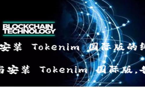 # 下载和安装 Tokenim 国际版的终极指南  

轻松下载与安装 Tokenim 国际版，告别烦恼！