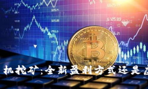 区块链手机挖矿：全新盈利方式还是虚幻泡影？