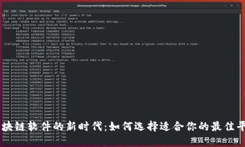 区块链软件的新时代：如何选择适合你的最佳平台