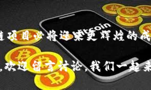 在讨论我国区块链市场现状和相关市值排名之前，首先我们需要了解区块链技术本身。区块链作为一个去中心化的数据存储和传输技术，近年来在全球范围内得到了广泛关注，尤其是在金融、供应链、医疗等领域的应用。我国在这方面的布局与发展也在不断加速。接下来，我们将探讨我国区块链市值排名的最新动态，以及影响这些排名的一些主要因素。

一、我国区块链市值概述
区块链市值实际上是指区块链技术相对应的数字货币或其相关项目在市场上的总价值。随着数字货币的崛起，许多区块链项目通过 ICO（首次代币发行）等方式获得了资金支持，其市值日益增大。根据最新的数据，我国一些主要的区块链项目和其对应的市值不断变化，受多种因素的影响，如政策、市场需求等。

二、主要的区块链项目及其市值
依照最新的统计数据分析，我国在区块链领域涌现出了多个优秀项目。其中比较知名的包括但不限于以下几类：

strong1. 数字人民币（DC/EP）：/strong作为国家主权数字货币的代表，其市场价值不仅体现在流通中的人民币总量，还在于其对未来金融体系的潜在冲击。虽然数字人民币并未完全开放市场交易，但它的推出标志着我国在区块链及数字资产领域的战略性布局。

strong2. 火币网和币安： /strong这两大数字货币交易所都是全球领先的平台。它们不仅吸引了大量用户进行数字货币的交易，还通过各种衍生品交易推动了区块链技术的发展。这些交易所本身也开始推出各自的数字资产，市值随之浮动。

strong3. NEO： /strong作为中国的“以太坊”，NEO在全球范围内都吸引了很多开发者。其市值在近年来呈现出稳定增长的趋势，一定程度上反映出区块链技术在智能合约领域的应用潜力。

三、影响区块链市值的因素
区块链项目的市值受多种因素影响，主要包括：

strong1. 政策政策环境：/strong国家政策的支持或打压对区块链市场有着直接的影响。例如，国家对 ICO 的监管加强，使得一些项目不得不缩减规模或转向海外。而相反的政策则能促使资本涌入。

strong2. 市场需求：/strong项目是否能够满足市场需求，是其长期发展的关键。如果一个项目能提供独特的价值，能够解决用户痛点，那么它的市值会得到相应提升。

strong3. 技术创新：/strong随着技术的不断进步，新的解决方案和产品不断涌现，能够显著提升区块链的应用价值。例如，解决性能瓶颈（如交易速度、费用等）的一些新技术和协议将大大提升用户的体验与项目的吸引力。

四、未来趋势与展望
将来，我国的区块链市场将呈现出怎样的格局？以下是一些可能的趋势：

strong1.碎片化与整合： /strong随着越来越多的区块链项目出现，行业内部可能会出现整合趋势，头部项目的市值将相对稳定，而小型项目可能会逐渐被市场淘汰。

strong2. 跨界融合： /strong新兴技术如人工智能、大数据与区块链的结合将催生出更多的应用场景。例如，利用区块链的透明性来增强数据的可信性，或者用 AI 来增强区块链网络的安全性。

strong3. 人民币国际化： /strong数字人民币的推广不仅可以促进国内的金融创新，还可能使其在国际上建立影响力，助力人民币的国际化进程。

结束语
综合来看，区块链技术在我国的应用前景广阔，市值也有望继续攀升。尽管目前市场依然存在风险与不确定性，但如果抓住机会，适应行业发展的变化，未来的区块链项目必将迎来更辉煌的成就。

本篇文章探讨了我国区块链市值排名的相关内容，涉及的项目和背后的影响因素希望能给您提供一个清晰的行业概览和市场前景。如果您对某些具体项目感兴趣，欢迎留言讨论，我们一起来探索这个充满潜力的领域。