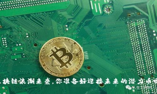 区块链浪潮来袭，你准备好迎接未来的潜力币吗？