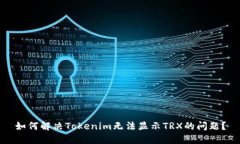 如何解决Tokenim无法显示TRX的问题？