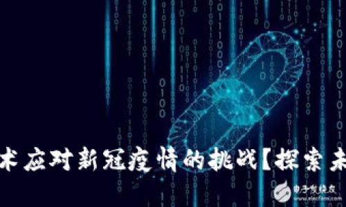 如何利用区块链技术应对新冠疫情的挑战？探索未来的健康安全之路
