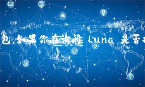 Luna 是一个与区块链和加密货币相关的项目，而 Tokenim 钱包则是一个可以存储和管理多种加密货币的数字钱包。如果你在询问 Luna 是否提到 Tokenim 钱包，或者它们之间的关系，这通常取决于具体的上下文，例如：在社区论坛、项目更新、或技术文档中。

如果你需要了解 Luna 和 Tokenim 钱包之间的具体关系，或者对它们的使用场景有疑问，欢迎进一步详细询问！