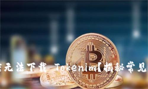 为什么苹果商店无法下载 Tokenim？揭秘常见障碍与解决方案