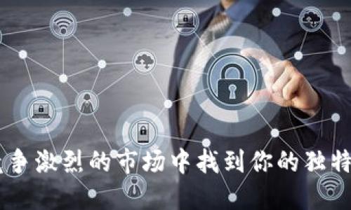 如何在竞争激烈的市场中找到你的独特 Token？
