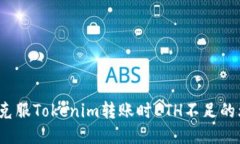 如何克服Tokenim转账时ETH不足的烦恼？