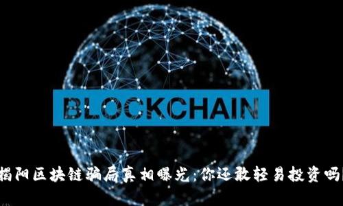 揭阳区块链骗局真相曝光：你还敢轻易投资吗？