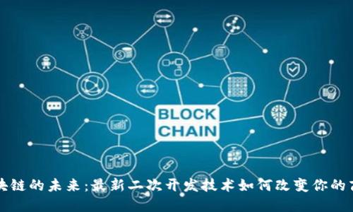 揭开区块链的未来：最新二次开发技术如何改变你的商业模式