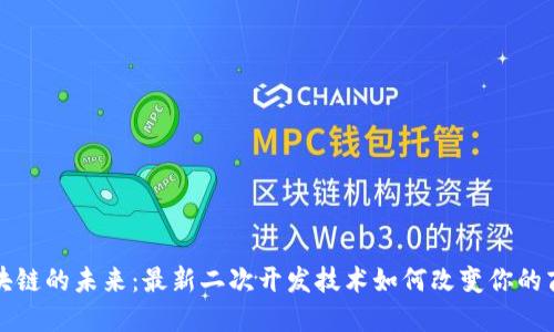 揭开区块链的未来：最新二次开发技术如何改变你的商业模式