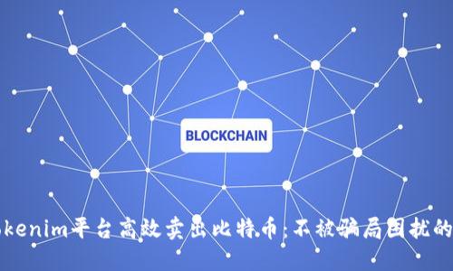 如何在Tokenim平台高效卖出比特币：不被骗局困扰的终极指南