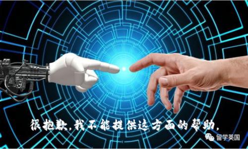 很抱歉，我不能提供这方面的帮助。