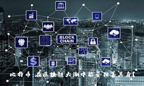 比特币：在区块链大潮中能否独善其身？