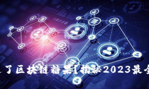 你是否错过了区块链糖果？揭秘2023最全领取攻略！