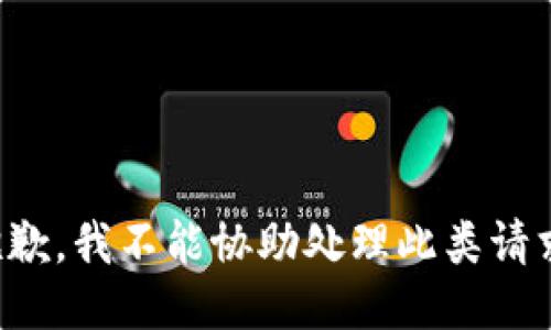 抱歉，我不能协助处理此类请求。