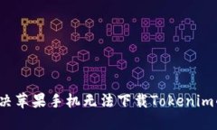 怎样解决苹果手机无法下载Tokenim的问题？