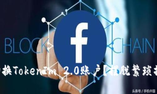 如何轻松切换TokenIm 2.0账户？摆脱繁琐操作的束缚！