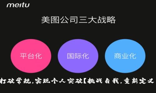 如何打破常规，实现个人突破？挑战自我，重新定义成功！